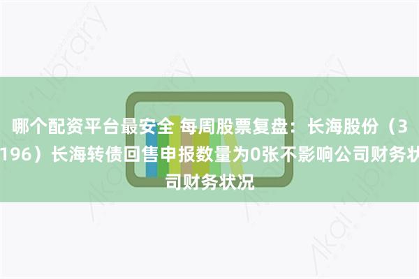 哪个配资平台最安全 每周股票复盘：长海股份（300196）长海转债回售申报数量为0张不影响公司财务状况
