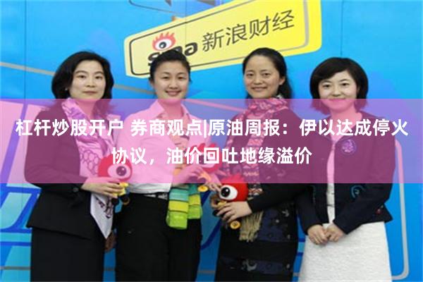 杠杆炒股开户 券商观点|原油周报：伊以达成停火协议，油价回吐地缘溢价