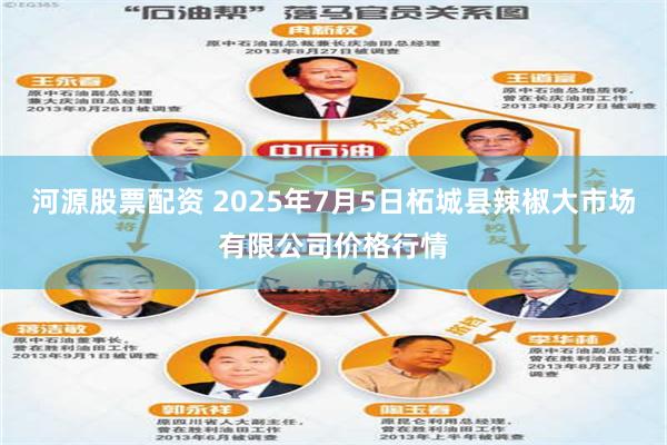 河源股票配资 2025年7月5日柘城县辣椒大市场有限公司价格行情