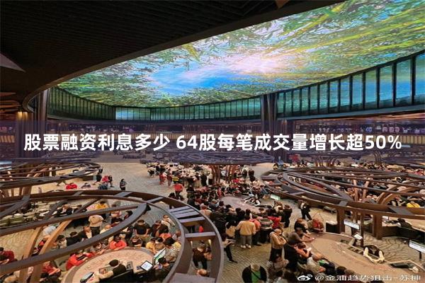 股票融资利息多少 64股每笔成交量增长超50%