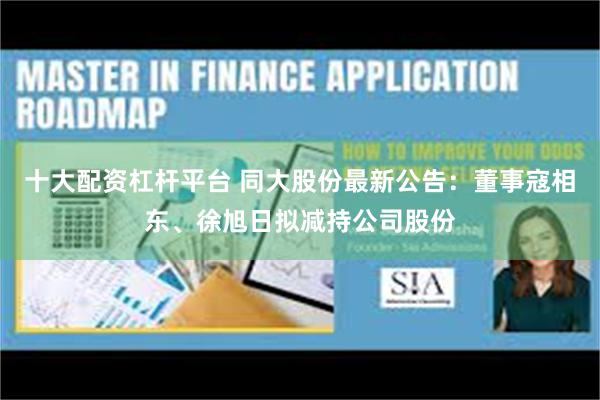 十大配资杠杆平台 同大股份最新公告：董事寇相东、徐旭日拟减持公司股份
