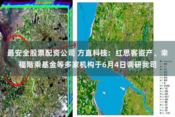 最安全股票配资公司 方直科技：红思客资产、幸福階乘基金等多家机构于6月4日调研我司