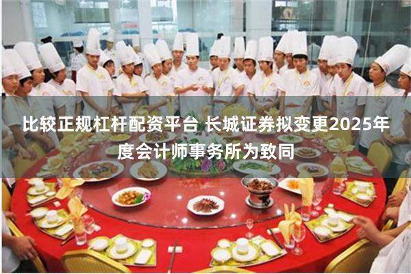 比较正规杠杆配资平台 长城证券拟变更2025年度会计师事务所为致同