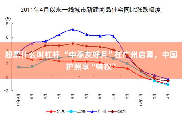股票什么叫杠杆 “中泰友好月”在广州启幕，中国护照享“特权”