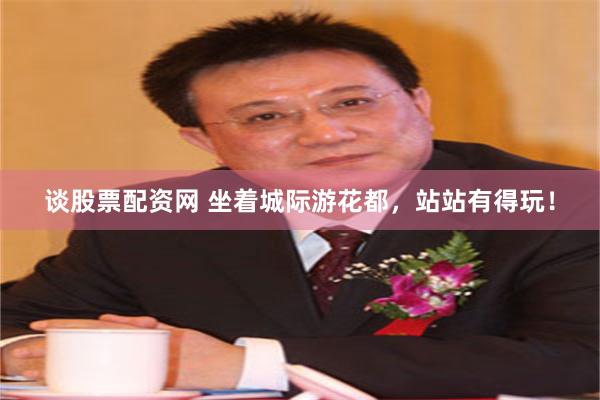 谈股票配资网 坐着城际游花都，站站有得玩！