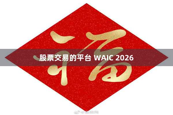 股票交易的平台 WAIC 2026