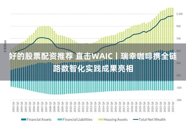 好的股票配资推荐 直击WAIC丨瑞幸咖啡携全链路数智化实践成果亮相