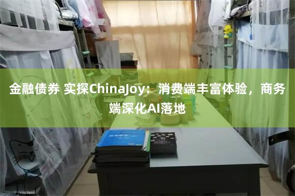 金融债券 实探ChinaJoy：消费端丰富体验，商务端深化AI落地