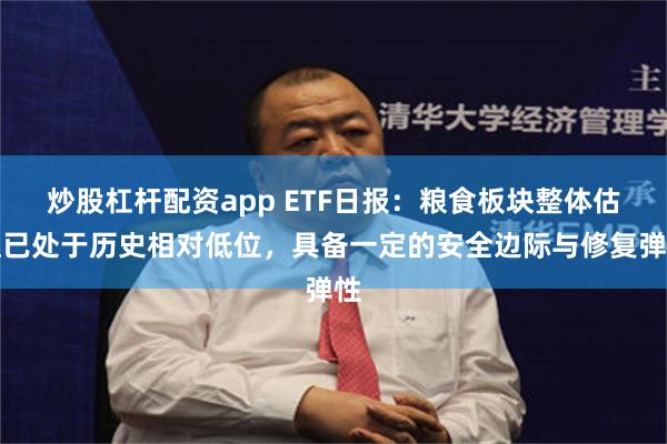 炒股杠杆配资app ETF日报：粮食板块整体估值已处于历史相对低位，具备一定的安全边际与修复弹性