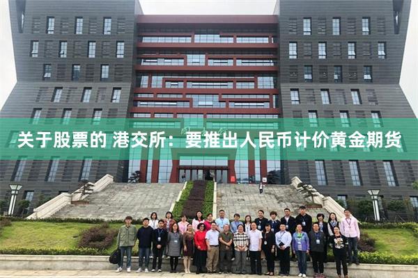 关于股票的 港交所：要推出人民币计价黄金期货