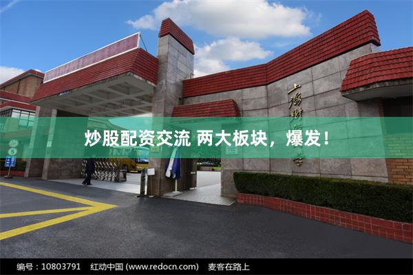 炒股配资交流 两大板块，爆发！