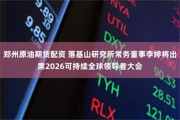 郑州原油期货配资 落基山研究所常务董事李婷将出席2026可持续全球领导者大会